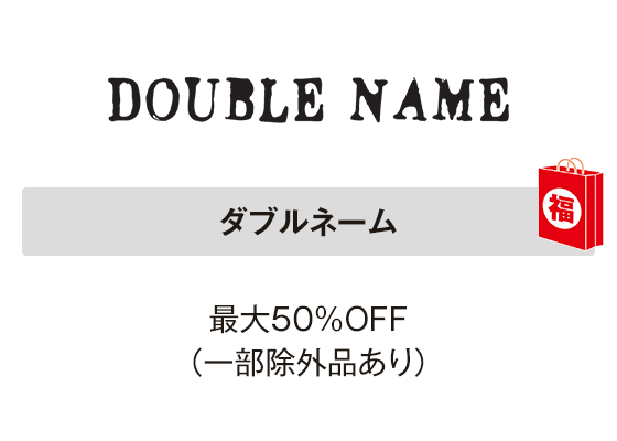 ダブルネーム 最大50％OFF（一部除外品あり）