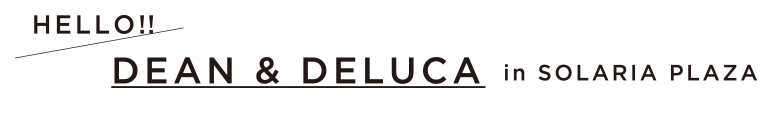 HELLO!! DEAN&DELUCA in SOLARIA PLAZA