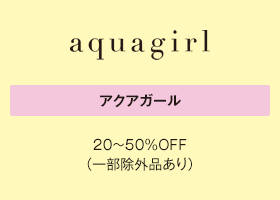 アクアガール 20～50％OFF（一部除外品あり）