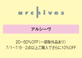 アルシーヴ 20〜50％OFF（一部除外品あり）7/1～7/9…2点以上ご購入でさらに10%OFF